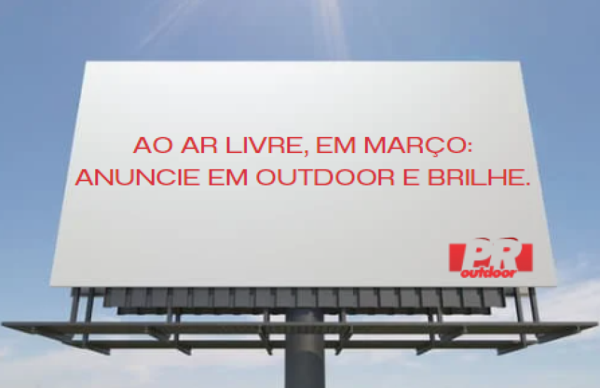 AO AR LIVRE EM MARÇO: ANUNCIE EM OUTDOOR E BRILHE