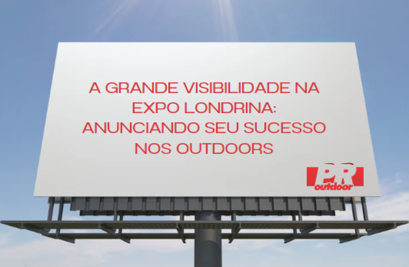 A Grande Visibilidade na Expo Londrina: Anunciando seu Sucesso nos Outdoors