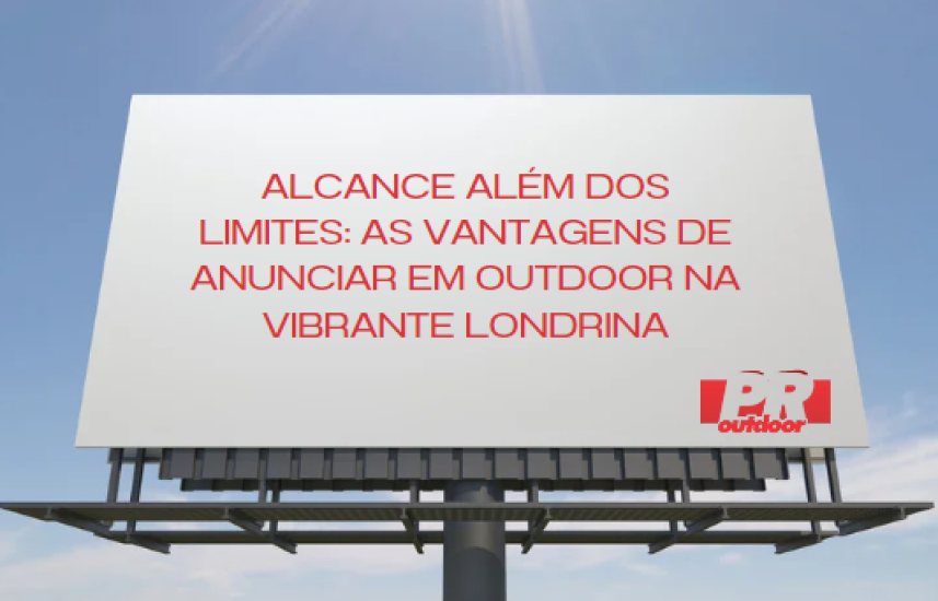 Alcance Além dos Limites: As Vantagens de Anunciar em Outdoors na Vibrante Londrina