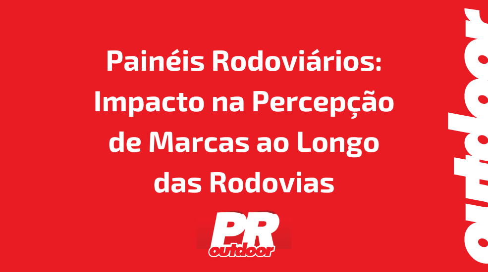 Painéis Rodoviários: Impacto na Percepção de Marcas ao Longo das Rodovias