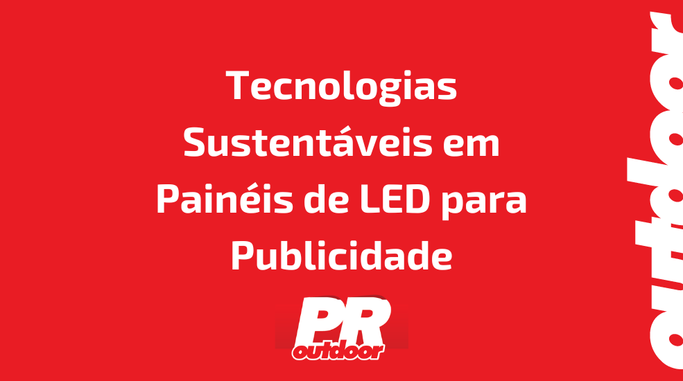 Tecnologias Sustentáveis em Painéis de LED para Publicidade