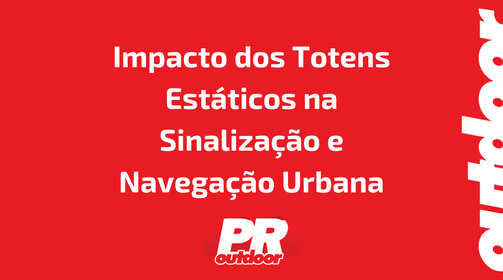 Impacto dos Totens Estáticos na Sinalização e Navegação Urbana