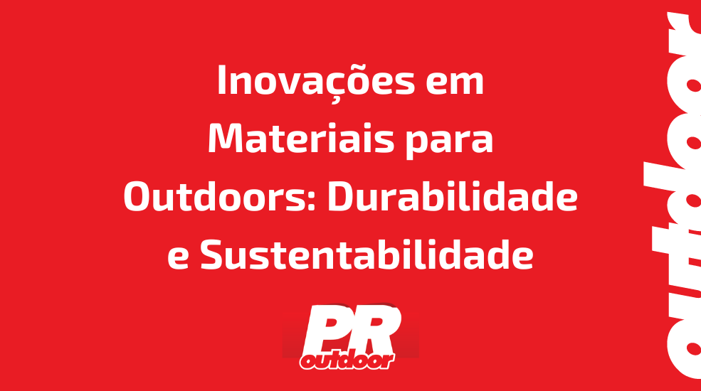 Inovações em Materiais para Outdoors: Durabilidade e Sustentabilidade