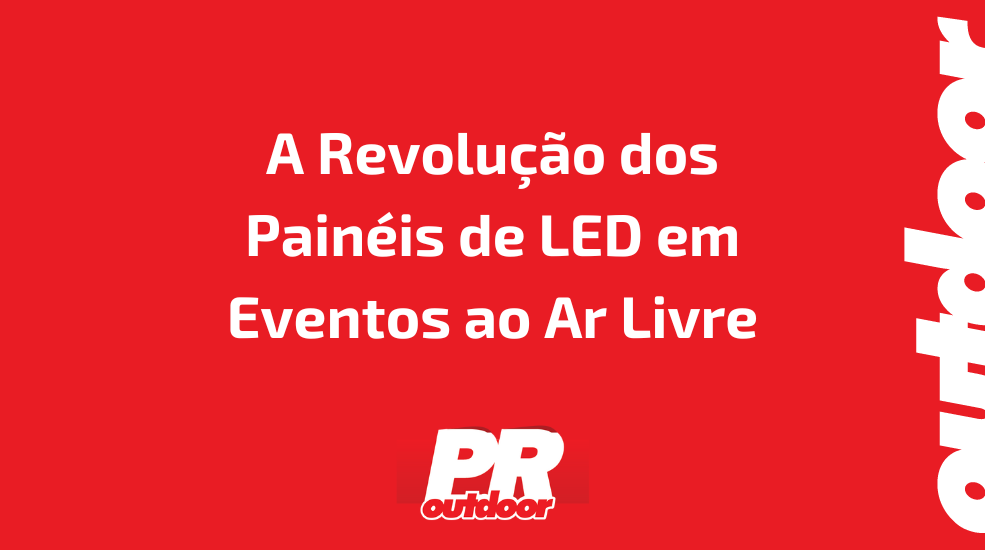 A Revolução dos Painéis de LED em Eventos ao Ar Livre