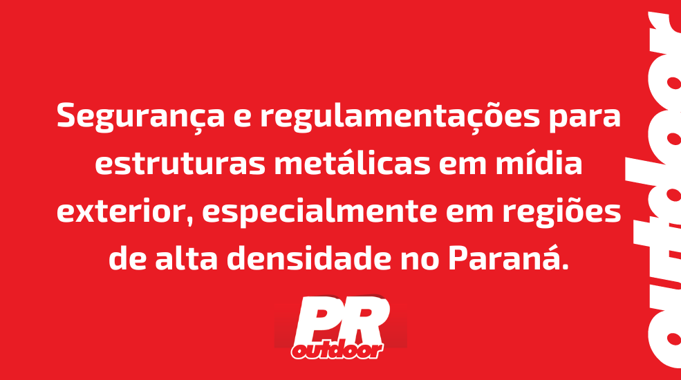 Segurança e regulamentações para estruturas metálicas em mídia exterior, especialmente em regiões de alta densidade no Paraná.