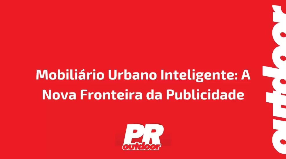 Mobiliário Urbano Inteligente: A Nova Fronteira da Publicidade