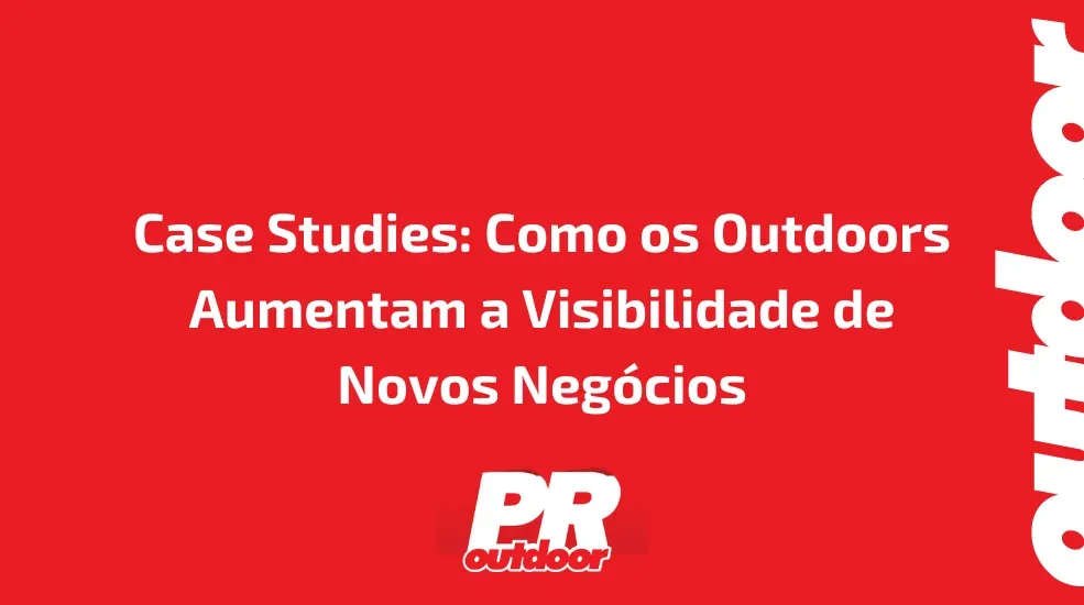 Case Studies: Como os Outdoors Aumentam a Visibilidade de Novos Negócios