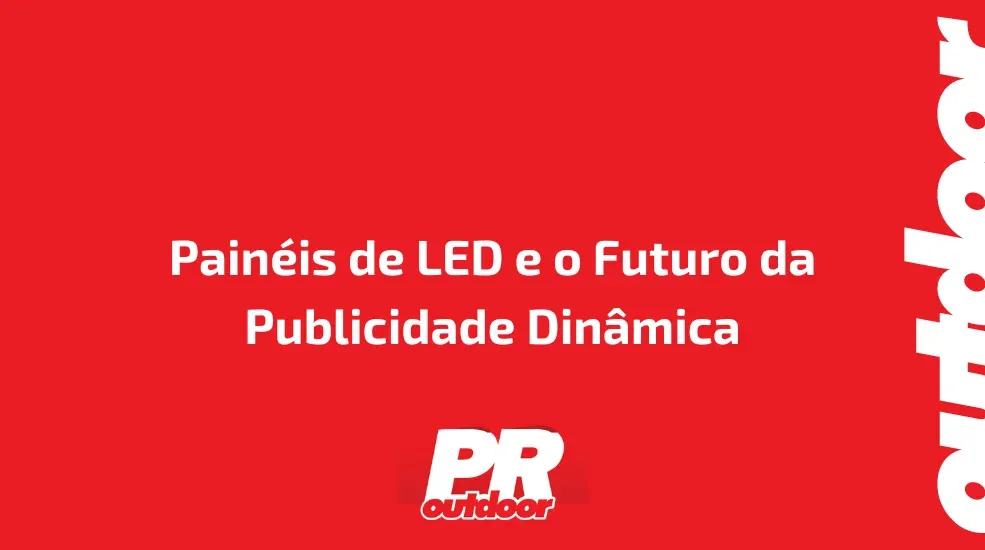 Painéis de LED e o Futuro da Publicidade Dinâmica