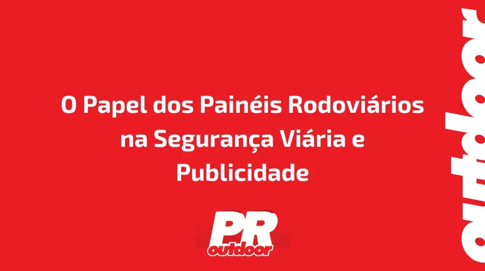 O Papel dos Painéis Rodoviários na Segurança Viária e Publicidade