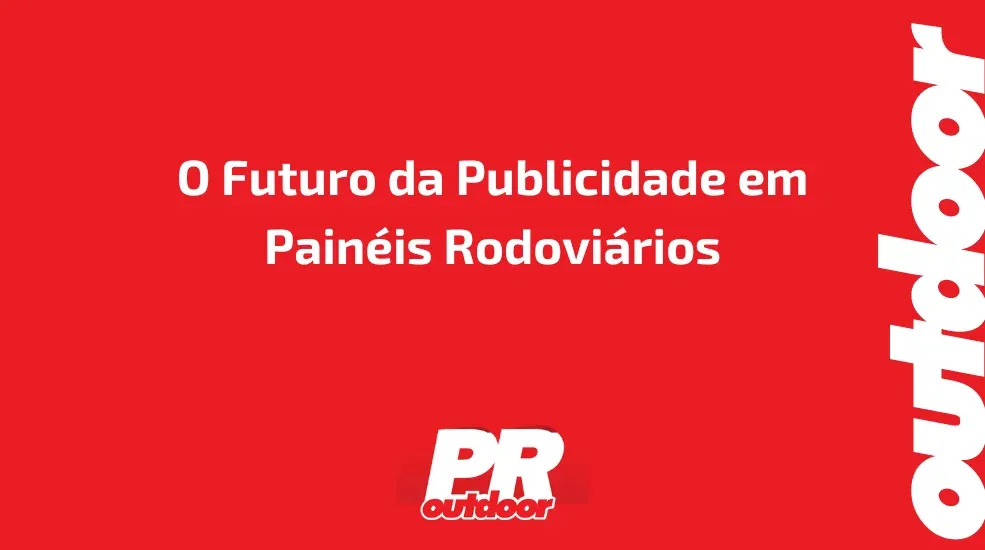 O Futuro da Publicidade em Painéis Rodoviários