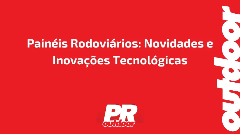 Painéis Rodoviários: Novidades e Inovações Tecnológicas