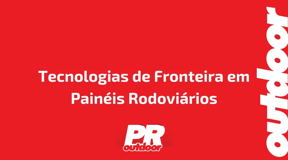 Tecnologias de Fronteira em Painéis Rodoviários