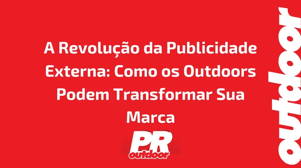 A Revolução da Publicidade Externa: Como os Outdoors Podem Transformar Sua Marca