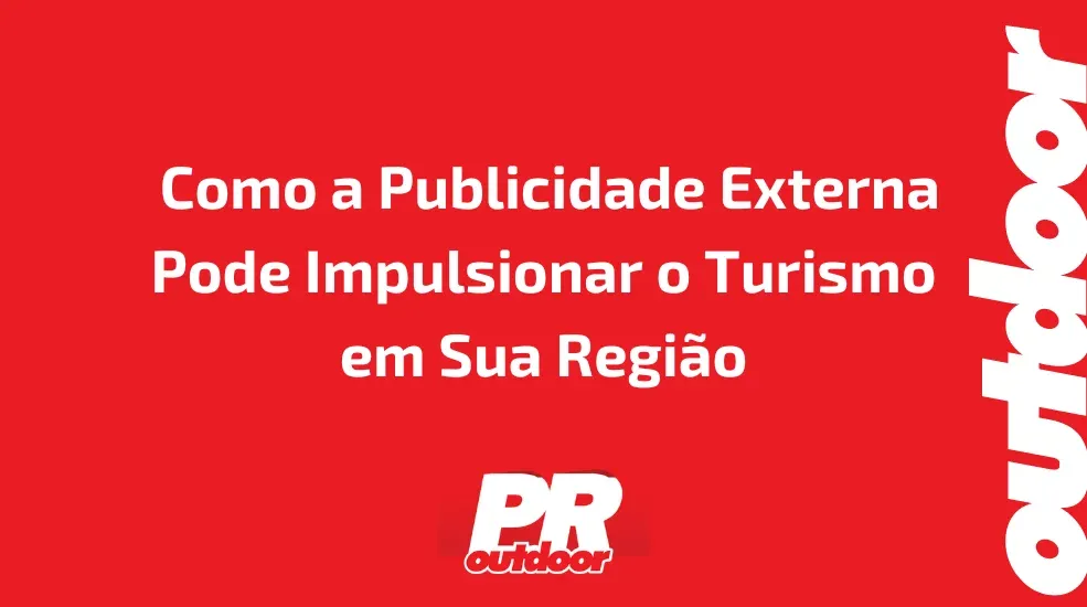  Como a Publicidade Externa Pode Impulsionar o Turismo em Sua Região