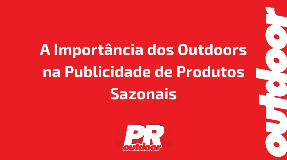 A Importância dos Outdoors na Publicidade de Produtos Sazonais