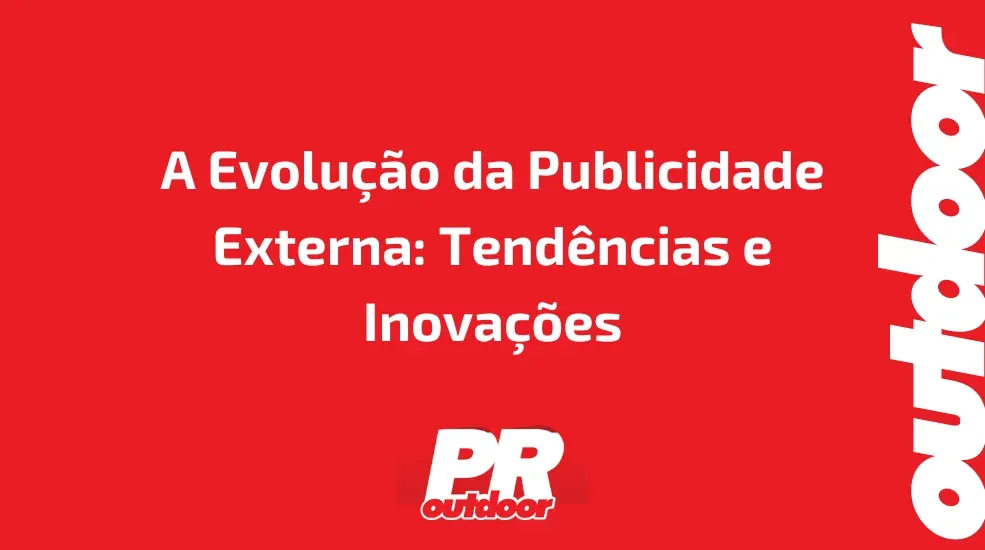 A Evolução da Publicidade Externa: Tendências e Inovações