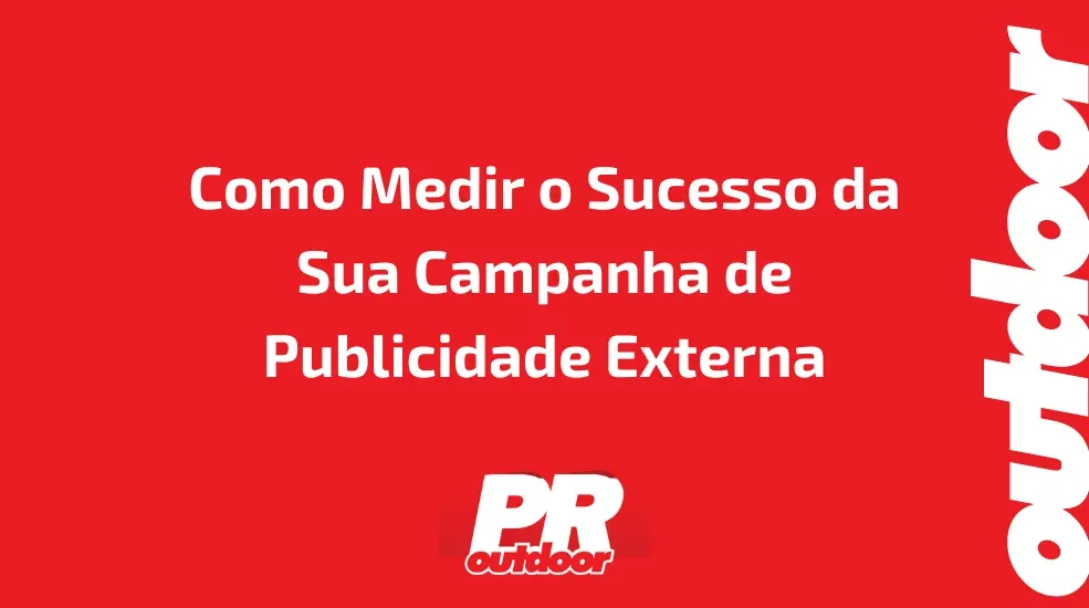 Como Medir o Sucesso da Sua Campanha de Publicidade Externa