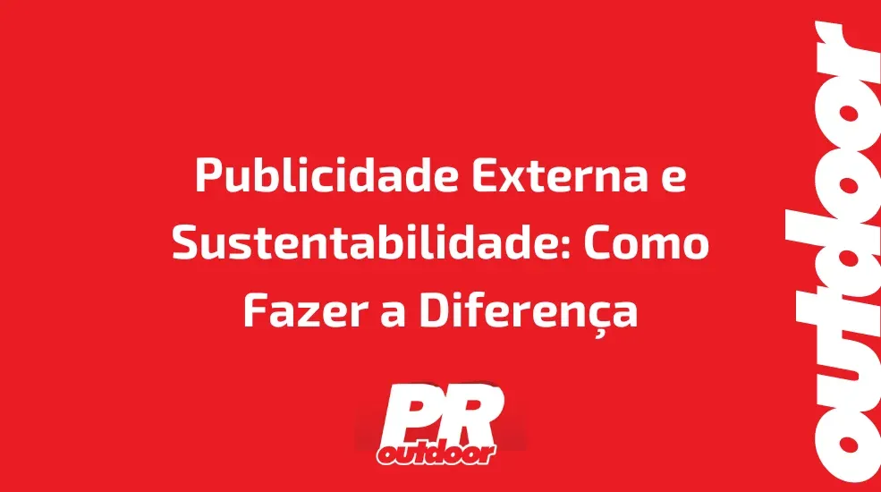 Publicidade Externa e Sustentabilidade: Como Fazer a Diferença