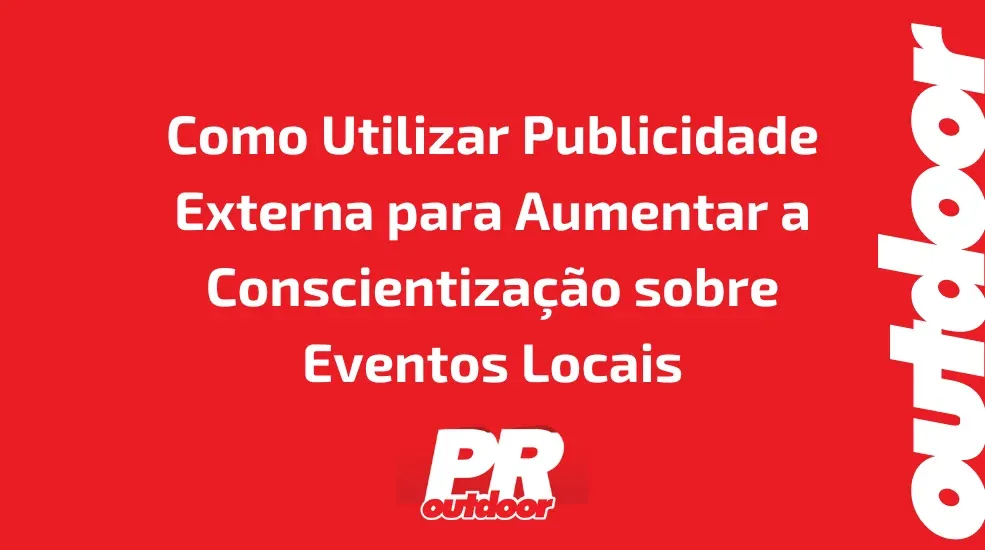 Como Utilizar Publicidade Externa para Aumentar a Conscientização sobre Eventos Locais