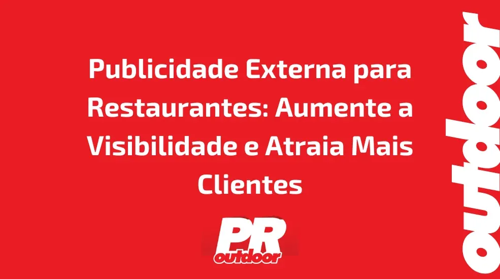 Publicidade Externa para Restaurantes: Aumente a Visibilidade e Atraia Mais Clientes