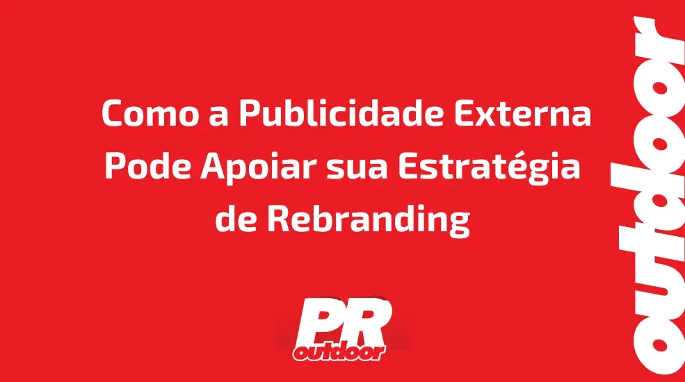  Como a Publicidade Externa Pode Apoiar sua Estratégia de Rebranding