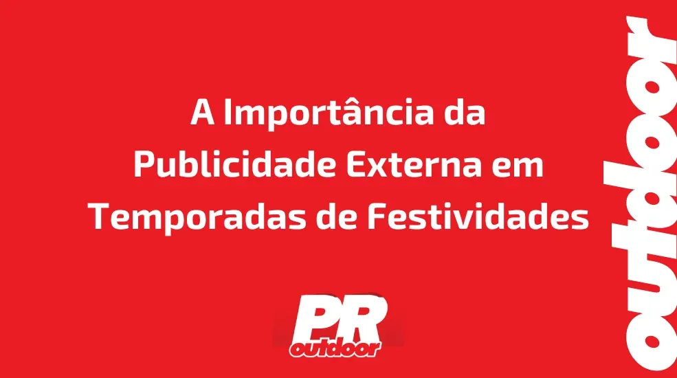 A Importância da Publicidade Externa em Temporadas de Festividades