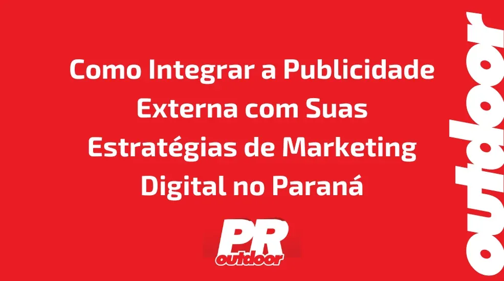 Como Integrar a Publicidade Externa com Suas Estratégias de Marketing Digital no Paraná