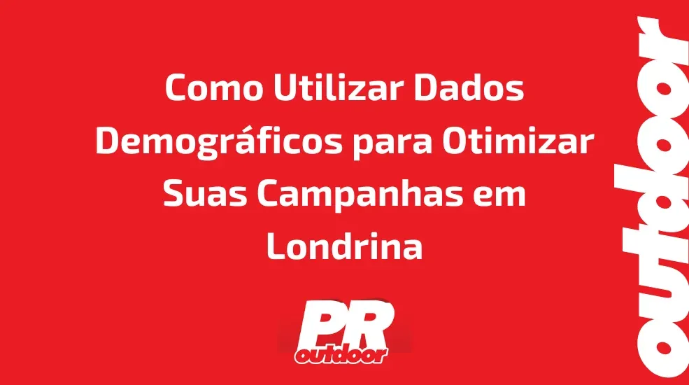 Como Utilizar Dados Demográficos para Otimizar Suas Campanhas em Londrina