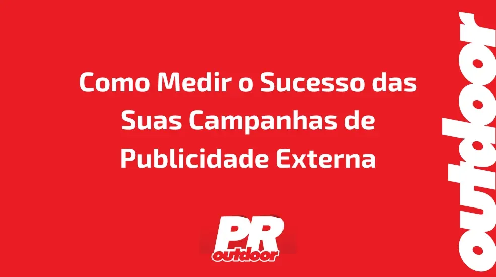 Como Medir o Sucesso das Suas Campanhas de Publicidade Externa