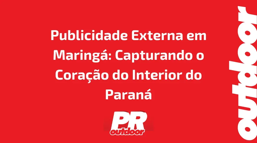 Publicidade Externa em Maringá: Capturando o Coração do Interior do Paraná