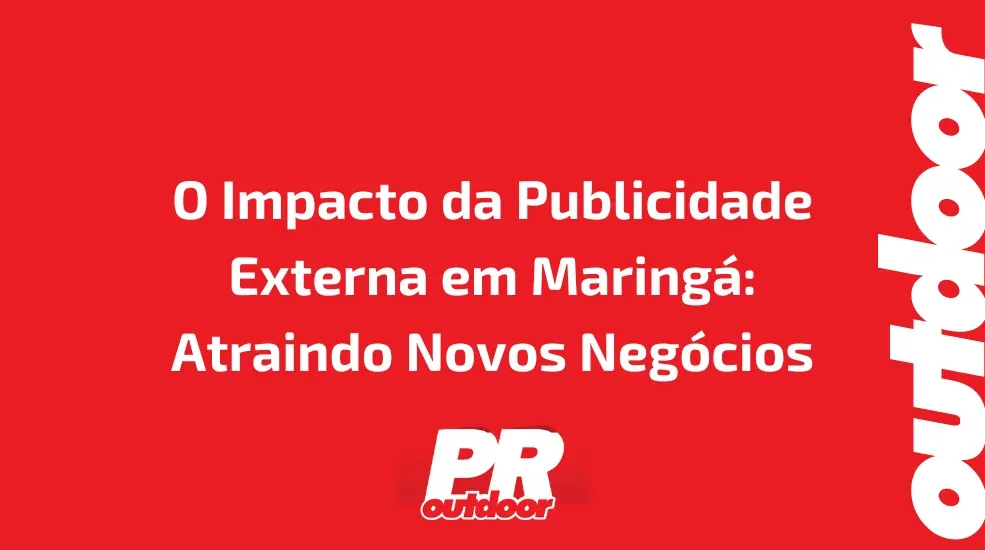 O Impacto da Publicidade Externa em Maringá: Atraindo Novos Negócios