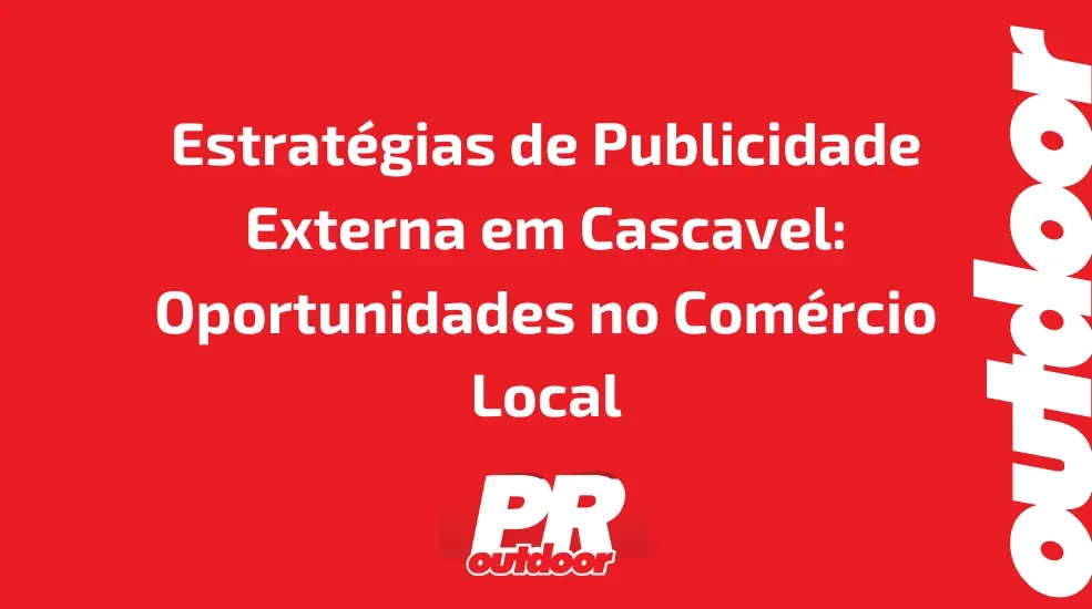 Estratégias de Publicidade Externa em Cascavel: Oportunidades no Comércio Local