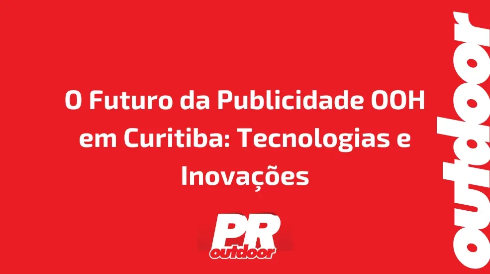 O Futuro da Publicidade OOH em Curitiba: Tecnologias e Inovações