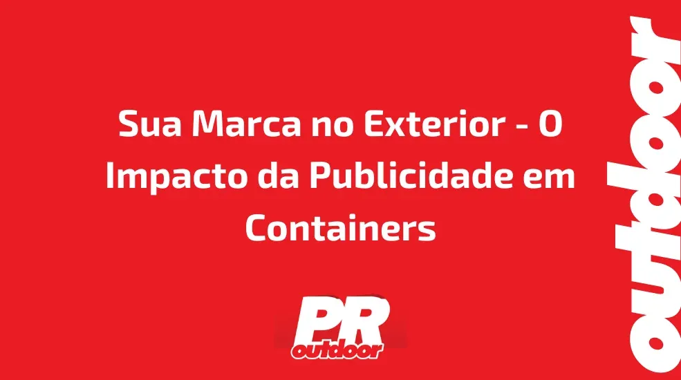 Sua Marca no Exterior - O Impacto da Publicidade em Containers