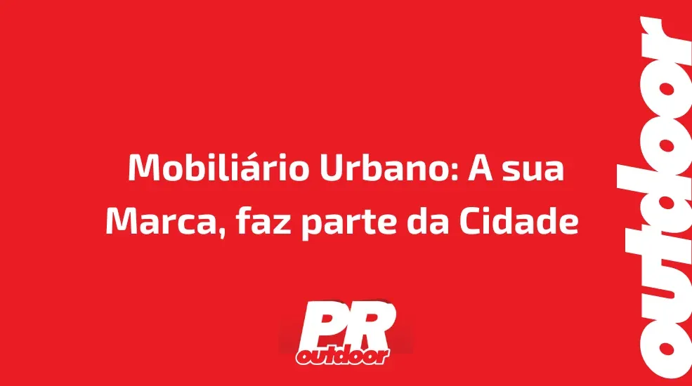 Mobiliário Urbano: A sua Marca, faz parte da Cidade 