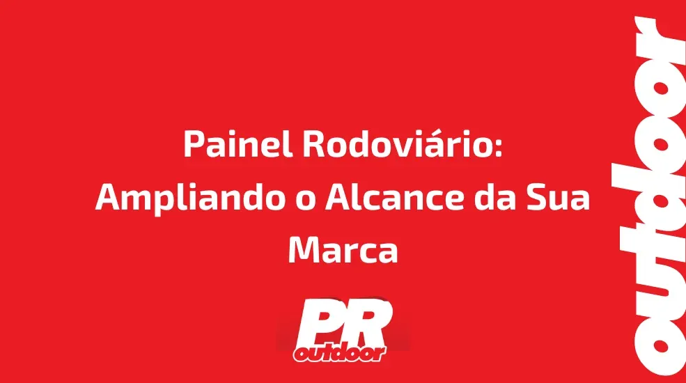 Painel Rodoviário: Ampliando o Alcance da Sua Marca