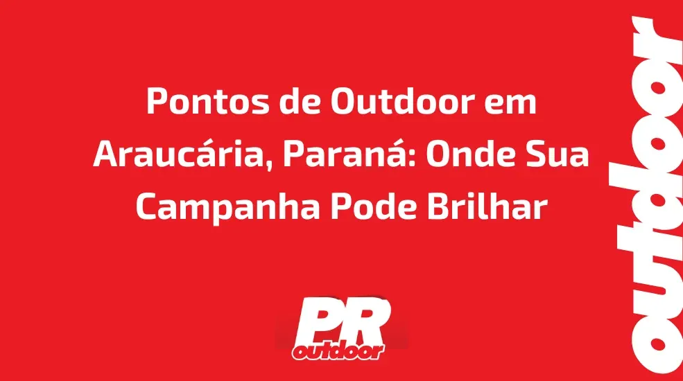 Pontos de Outdoor em Araucária, Paraná: Onde Sua Campanha Pode Brilhar