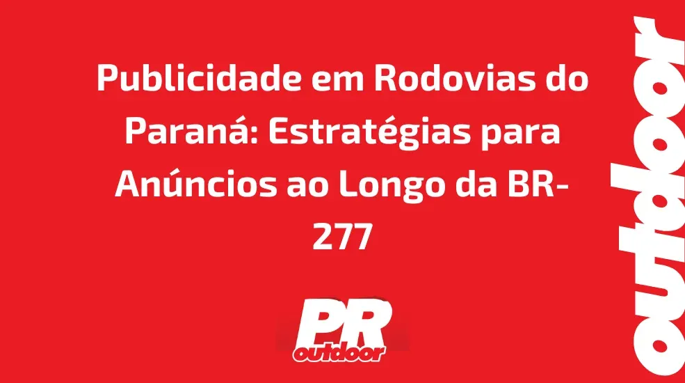 Publicidade em Rodovias do Paraná: Estratégias para Anúncios ao Longo da BR-277