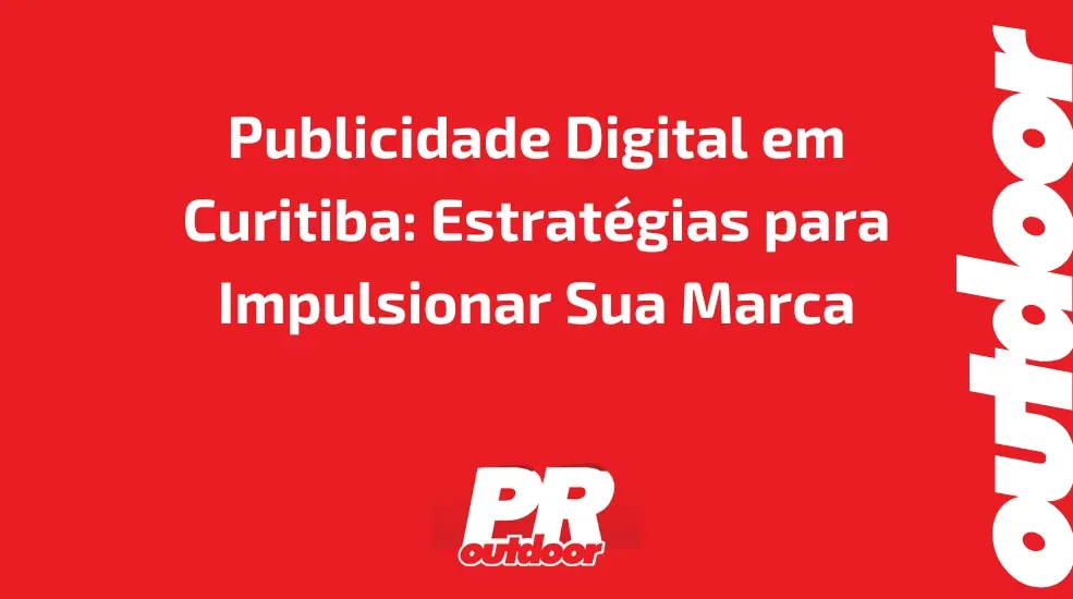 Publicidade Digital em Curitiba: Estratégias para Impulsionar Sua Marca