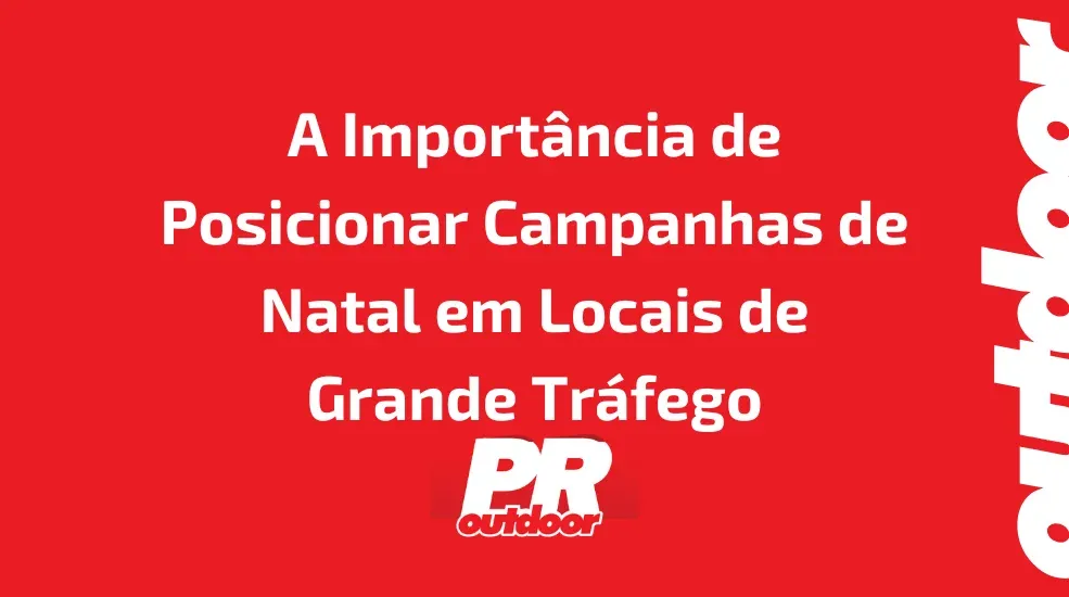 A Importância de Posicionar Campanhas de Natal em Locais de Grande Tráfego