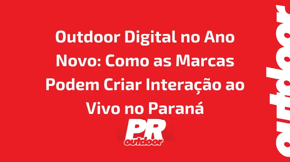 Outdoor Digital no Ano Novo: Como as Marcas Podem Criar Interação ao Vivo no Paraná