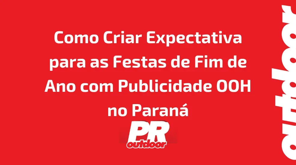 Como Criar Expectativa para as Festas de Fim de Ano com Publicidade OOH no Paranáv