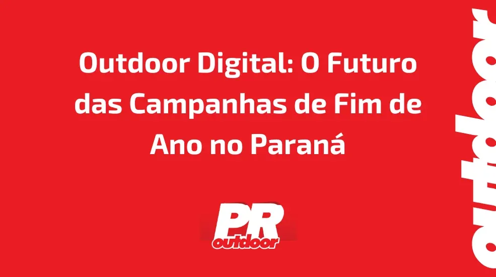 Outdoor Digital: O Futuro das Campanhas de Fim de Ano no Paraná