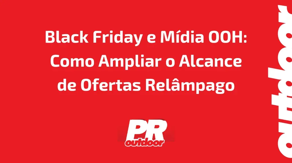 Black Friday e Mídia OOH: Como Ampliar o Alcance de Ofertas Relâmpago