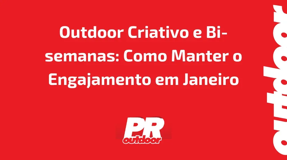 Outdoor Criativo e Bi-semanas: Como Manter o Engajamento em Janeiro