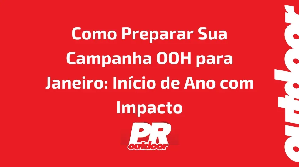 Como Preparar Sua Campanha OOH para Janeiro: Início de Ano com Impacto