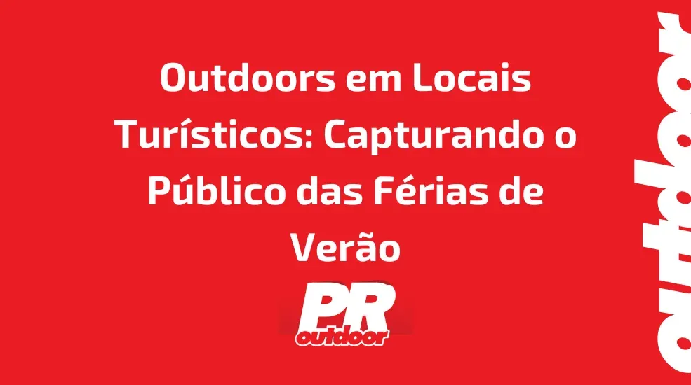 Outdoors em Locais Turísticos: Capturando o Público das Férias de Verão