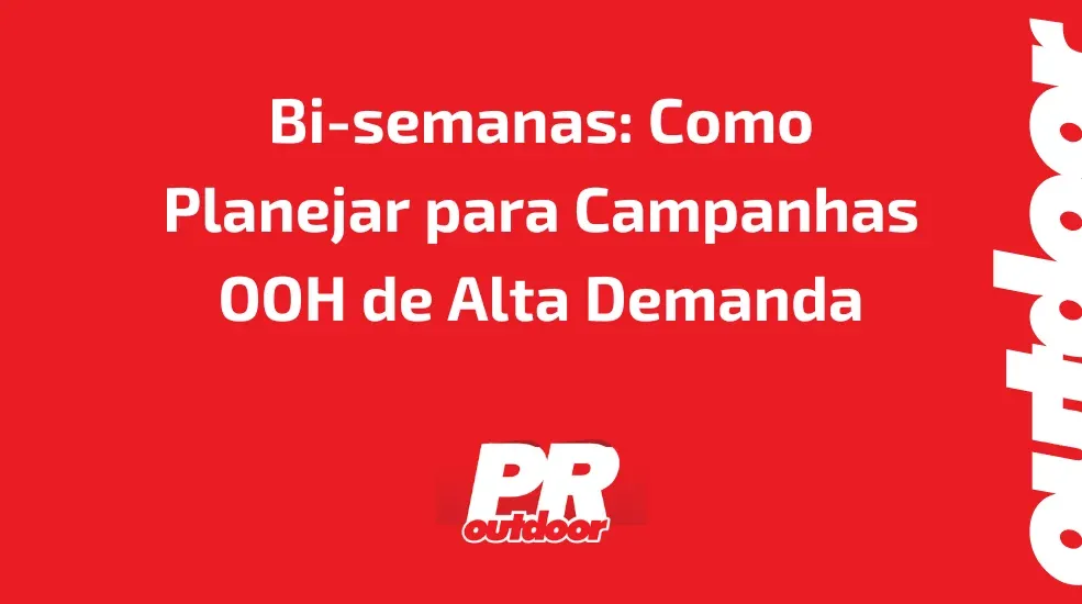 Bi-semanas: Como Planejar para Campanhas OOH de Alta Demanda