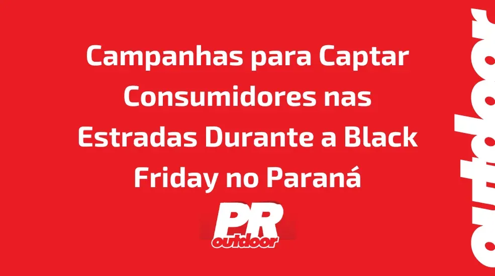 Campanhas para Captar Consumidores nas Estradas Durante a Black Friday no Paraná