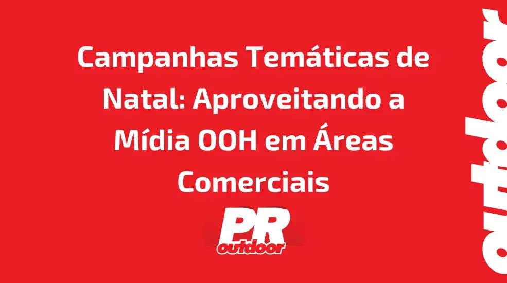 Campanhas Temáticas de Natal: Aproveitando a Mídia OOH em Áreas Comerciais